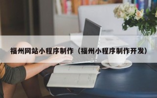 齐河福州网站小程序制作（福州小程序制作开发）